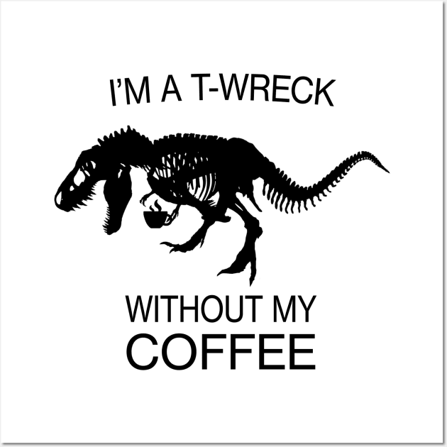 I am a T-Wreck before my coffee - Tyrannosaurus rex Fossil Wall Art by CottonGarb